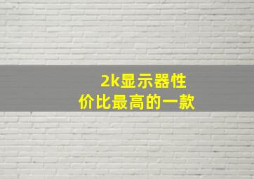 2k显示器性价比最高的一款