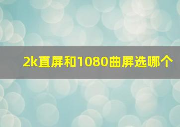 2k直屏和1080曲屏选哪个