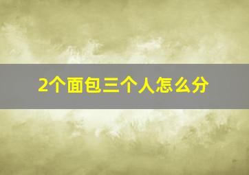 2个面包三个人怎么分