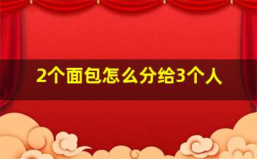 2个面包怎么分给3个人