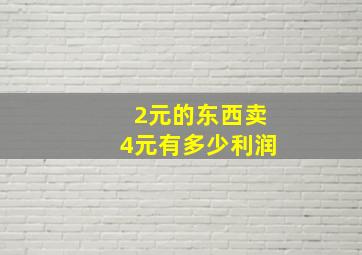 2元的东西卖4元有多少利润