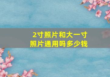 2寸照片和大一寸照片通用吗多少钱