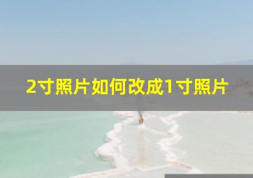 2寸照片如何改成1寸照片