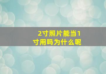 2寸照片能当1寸用吗为什么呢