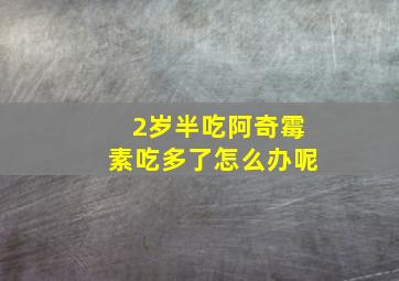 2岁半吃阿奇霉素吃多了怎么办呢