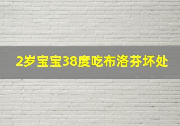 2岁宝宝38度吃布洛芬坏处