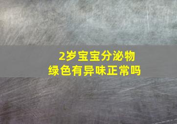 2岁宝宝分泌物绿色有异味正常吗