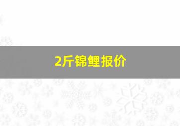 2斤锦鲤报价