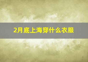 2月底上海穿什么衣服