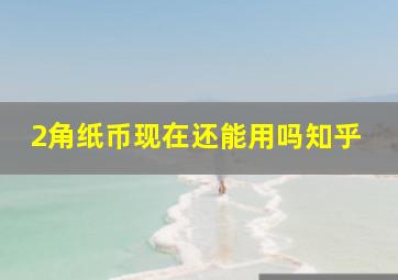 2角纸币现在还能用吗知乎