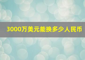 3000万美元能换多少人民币