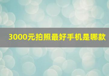 3000元拍照最好手机是哪款