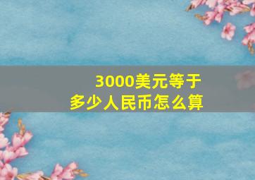 3000美元等于多少人民币怎么算