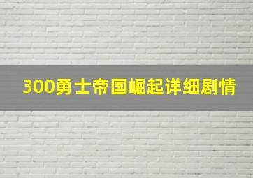 300勇士帝国崛起详细剧情