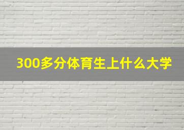 300多分体育生上什么大学