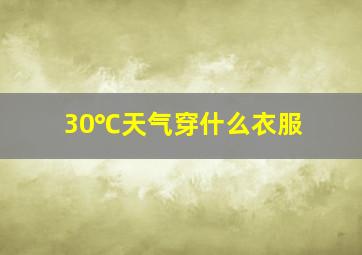 30℃天气穿什么衣服