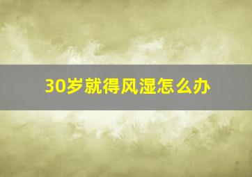 30岁就得风湿怎么办