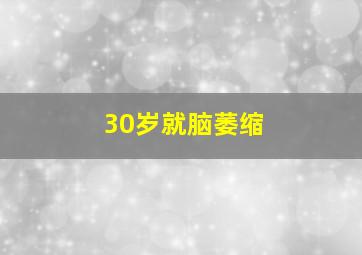 30岁就脑萎缩