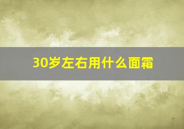 30岁左右用什么面霜