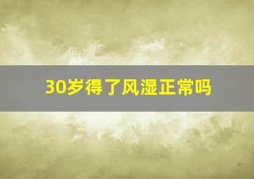 30岁得了风湿正常吗