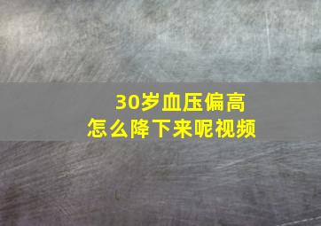 30岁血压偏高怎么降下来呢视频