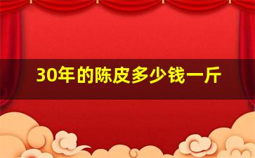 30年的陈皮多少钱一斤