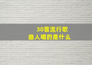 30首流行歌曲人唱的是什么