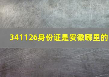 341126身份证是安徽哪里的