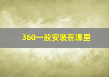 360一般安装在哪里