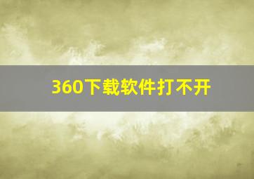 360下载软件打不开