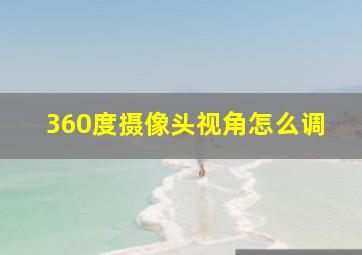 360度摄像头视角怎么调