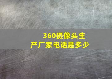 360摄像头生产厂家电话是多少