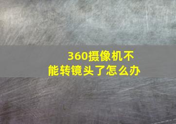 360摄像机不能转镜头了怎么办