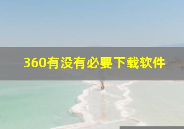 360有没有必要下载软件