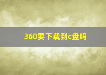 360要下载到c盘吗