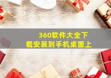 360软件大全下载安装到手机桌面上