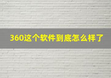 360这个软件到底怎么样了