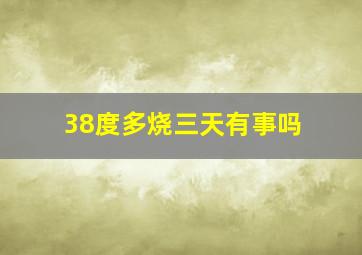 38度多烧三天有事吗