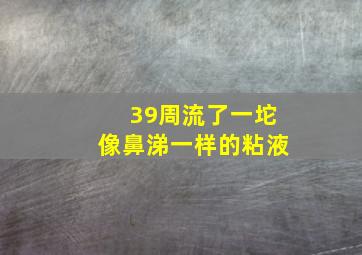 39周流了一坨像鼻涕一样的粘液