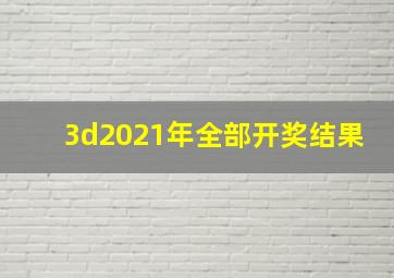 3d2021年全部开奖结果