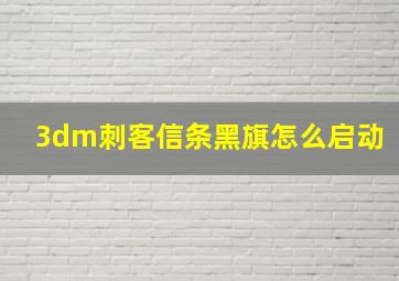 3dm刺客信条黑旗怎么启动