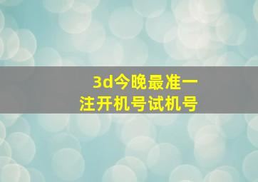 3d今晚最准一注开机号试机号