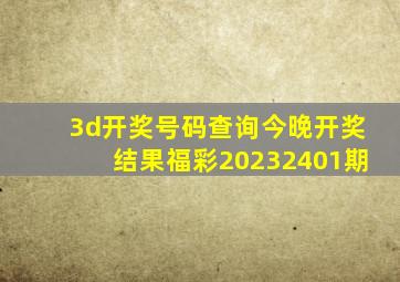 3d开奖号码查询今晚开奖结果福彩20232401期