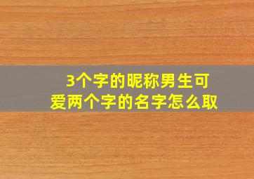 3个字的昵称男生可爱两个字的名字怎么取