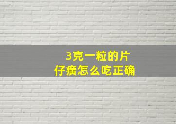 3克一粒的片仔癀怎么吃正确