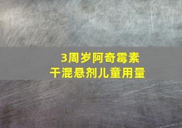 3周岁阿奇霉素干混悬剂儿童用量