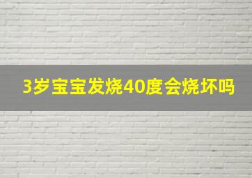 3岁宝宝发烧40度会烧坏吗