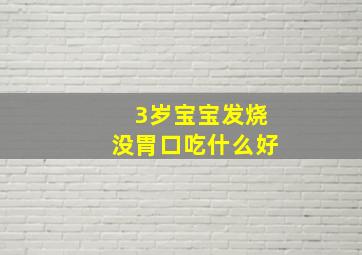 3岁宝宝发烧没胃口吃什么好