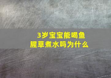 3岁宝宝能喝鱼腥草煮水吗为什么