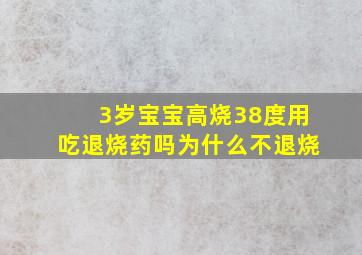 3岁宝宝高烧38度用吃退烧药吗为什么不退烧